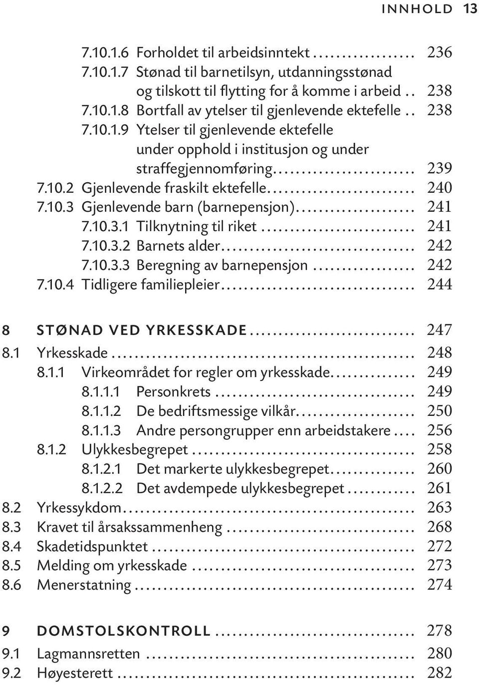 .. 241 7.10.3.1 Tilknytning til riket... 241 7.10.3.2 Barnets alder... 242 7.10.3.3 Beregning av barnepensjon... 242 7.10.4 Tidligere familiepleier... 244 8 STØNAD VED YRKESSKADE... 247 8.