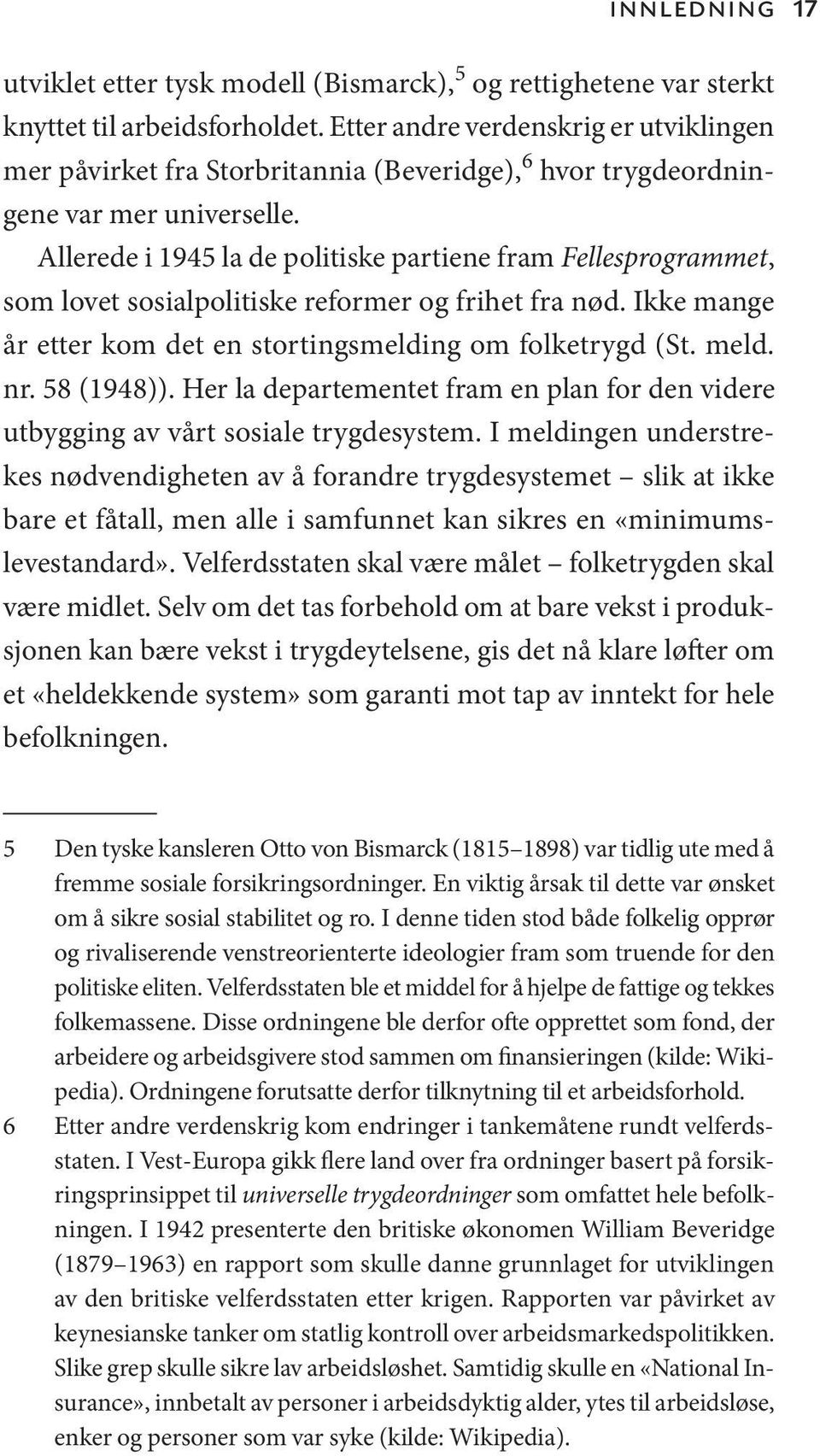 Allerede i 1945 la de politiske partiene fram Fellesprogrammet, som lovet sosialpolitiske reformer og frihet fra nød. Ikke mange år etter kom det en stortingsmelding om folketrygd (St. meld. nr.