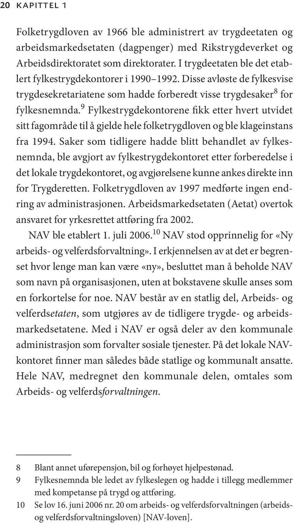 9 Fylkestrygdekontorene fikk etter hvert utvidet sitt fagområde til å gjelde hele folketrygdloven og ble klageinstans fra 1994.