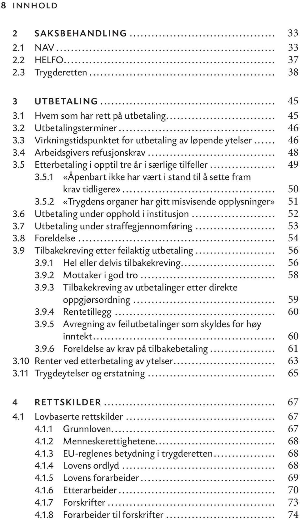 .. 50 3.5.2 «Trygdens organer har gitt misvisende opplysninger» 51 3.6 Utbetaling under opphold i institusjon... 52 3.7 Utbetaling under straffegjennomføring... 53 3.8 Foreldelse... 54 3.