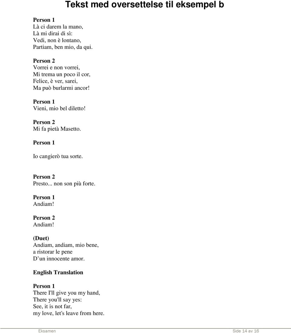 Person 2 Mi fa pietà Masetto. Person 1 Io cangierò tua sorte. Tekst med oversettelse til eksempel b Person 2 Presto... non son più forte. Person 1 Andiam!