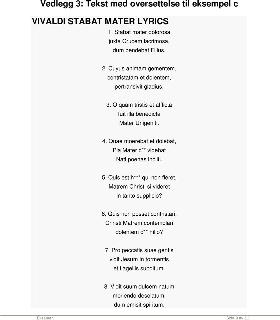 Quae moerebat et dolebat, Pia Mater c** videbat Nati poenas incliti. 5. Quis est h*** qui non fleret, Matrem Christi si videret in tanto supplicio? 6.