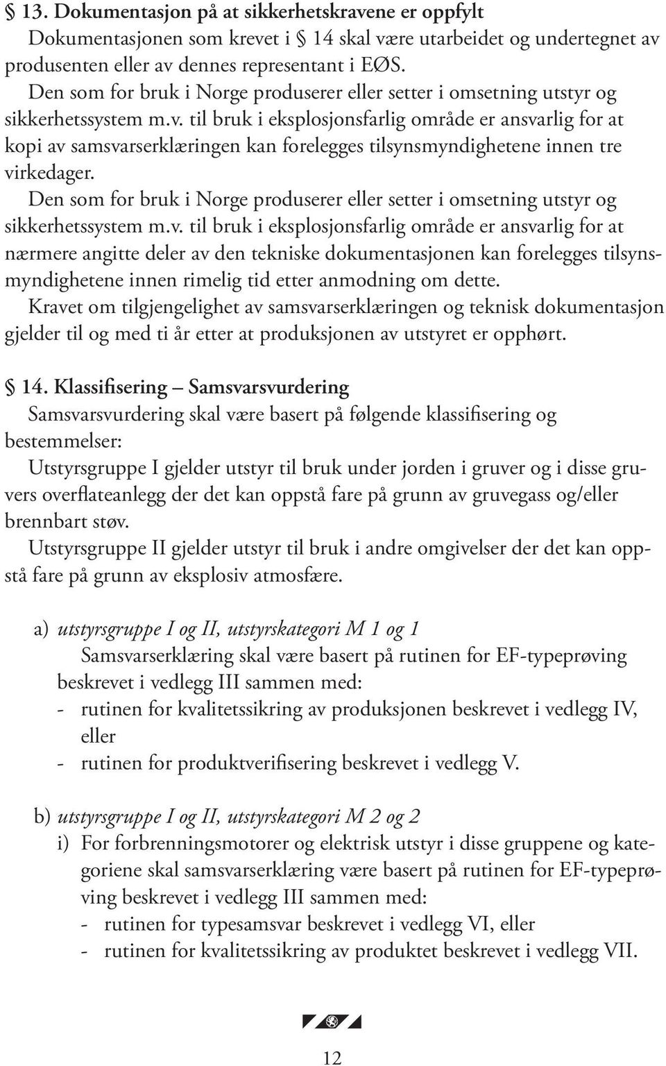 til bruk i eksplosjonsfarlig område er ansvarlig for at kopi av samsvarserklæringen kan forelegges tilsynsmyndighetene innen tre virkedager.