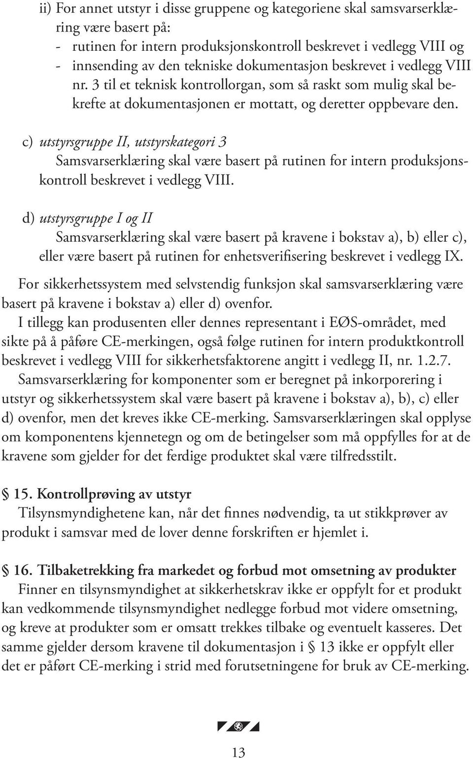 c) utstyrsgruppe II, utstyrskategori 3 Samsvarserklæring skal være basert på rutinen for intern produksjonskontroll beskrevet i vedlegg VIII.