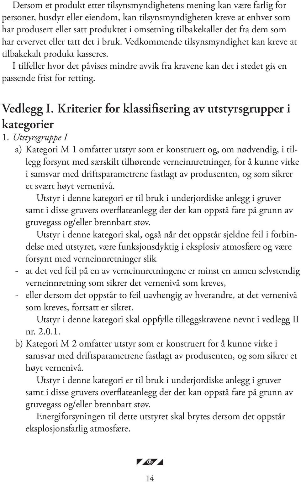 I tilfeller hvor det påvises mindre avvik fra kravene kan det i stedet gis en passende frist for retting. Vedlegg I. Kriterier for klassifisering av utstyrsgrupper i kategorier 1.