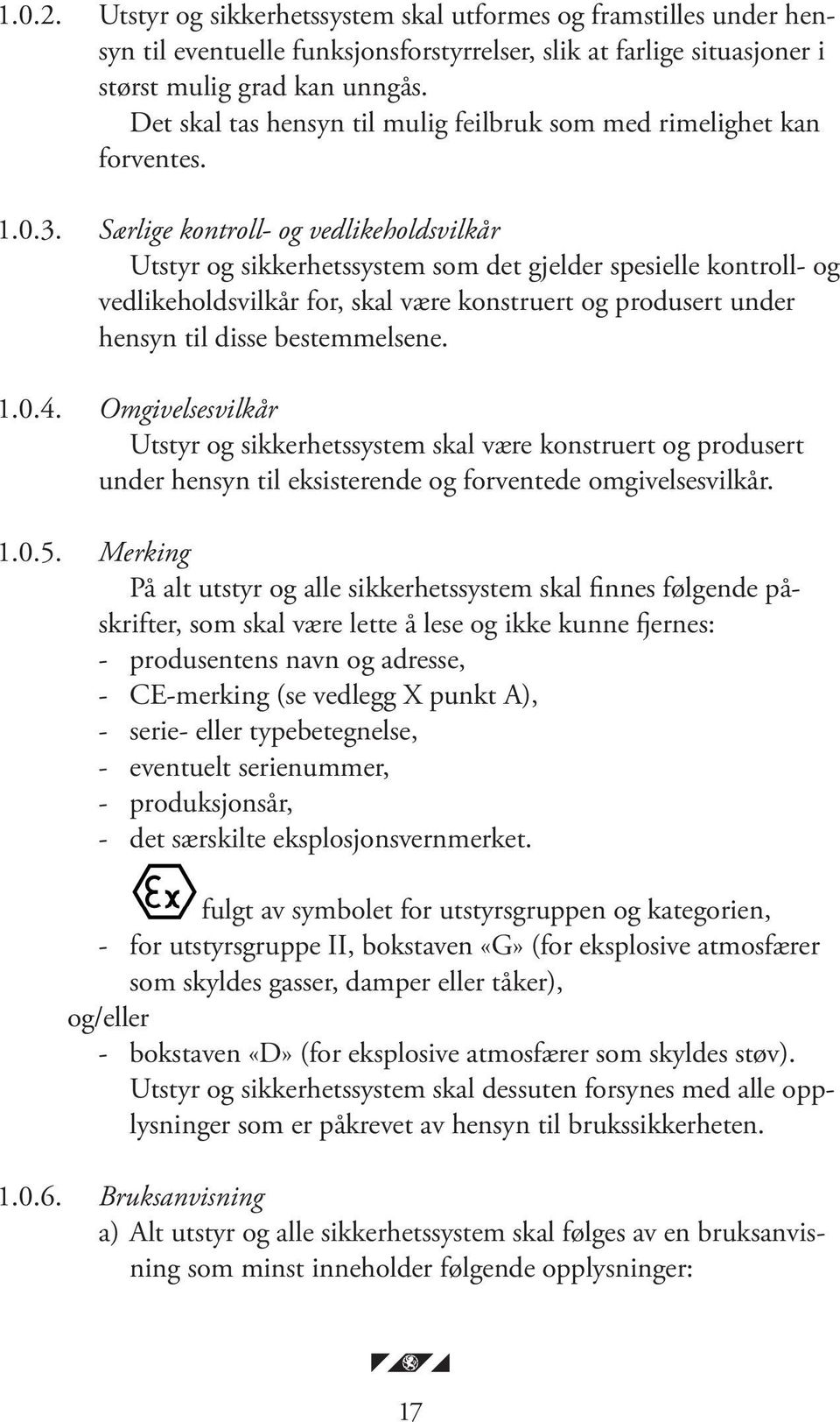 Særlige kontroll- og vedlikeholdsvilkår Utstyr og sikkerhetssystem som det gjelder spesielle kontroll- og vedlikeholdsvilkår for, skal være konstruert og produsert under hensyn til disse