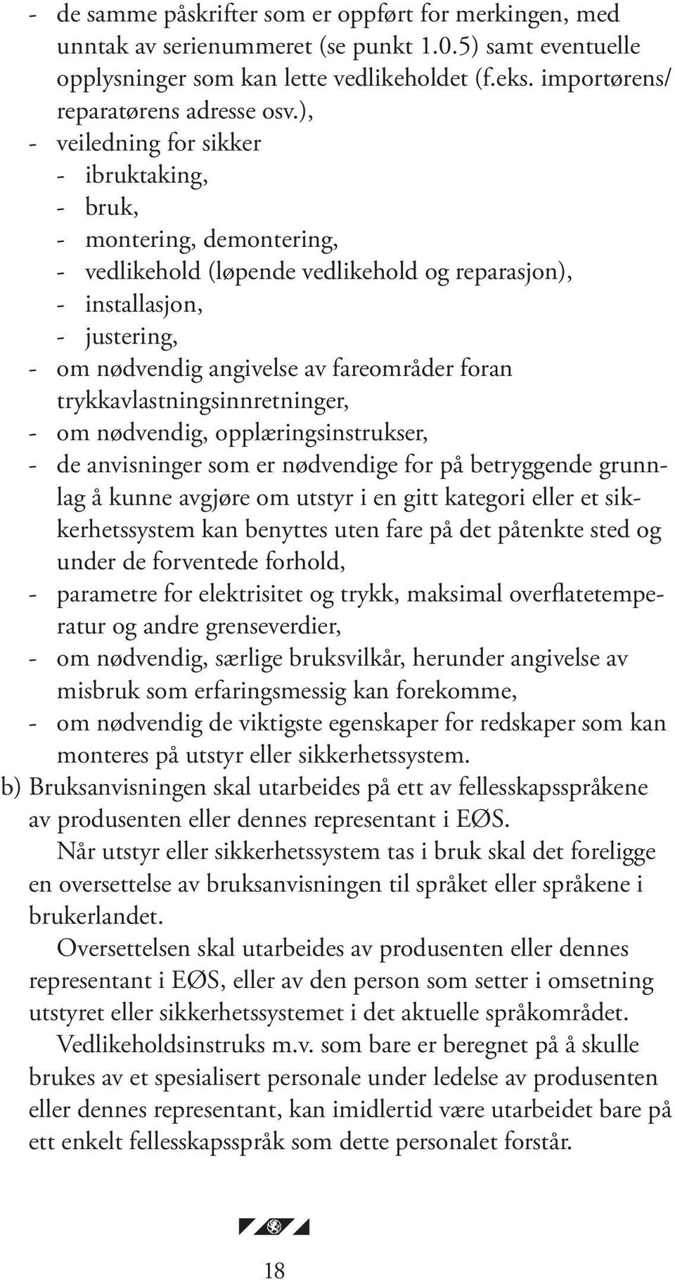 foran trykkavlastningsinnretninger, - om nødvendig, opplæringsinstrukser, - de anvisninger som er nødvendige for på betryggende grunnlag å kunne avgjøre om utstyr i en gitt kategori eller et