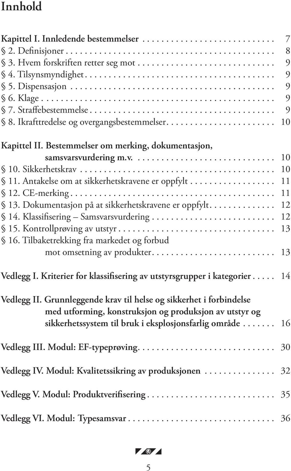 Antakelse om at sikkerhetskravene er oppfylt... 11 12. CE-merking... 11 13. Dokumentasjon på at sikkerhetskravene er oppfylt.... 12 14. Klassifisering Samsvarsvurdering... 12 15.