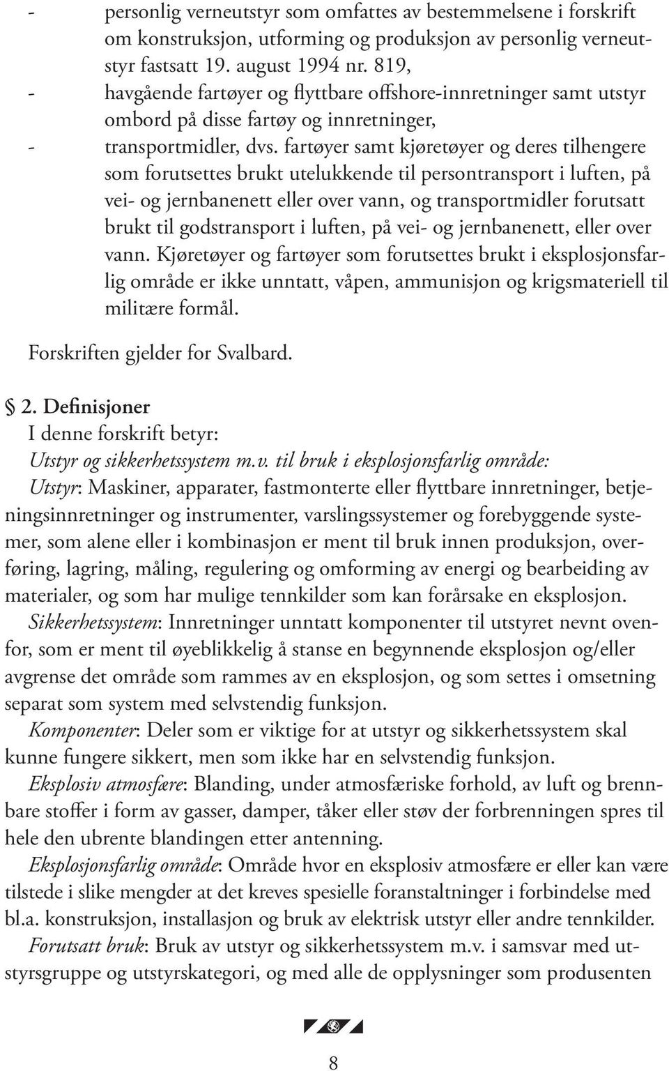 fartøyer samt kjøretøyer og deres tilhengere som forutsettes brukt utelukkende til persontransport i luften, på vei- og jernbanenett eller over vann, og transportmidler forutsatt brukt til