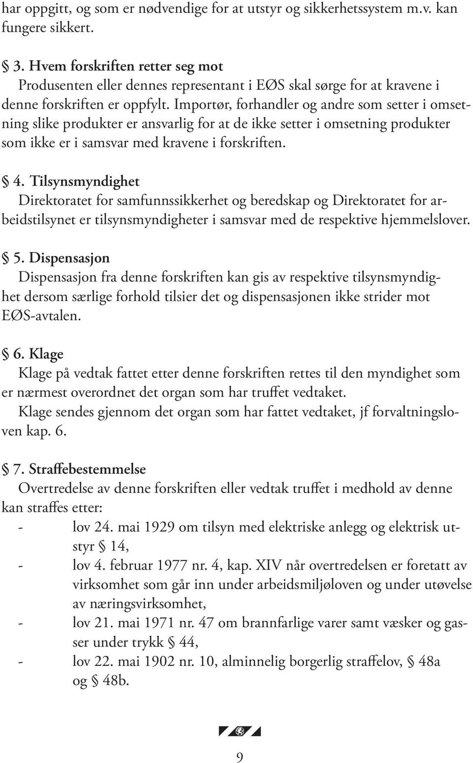 Importør, forhandler og andre som setter i omsetning slike produkter er ansvarlig for at de ikke setter i omsetning produkter som ikke er i samsvar med kravene i forskriften. 4.