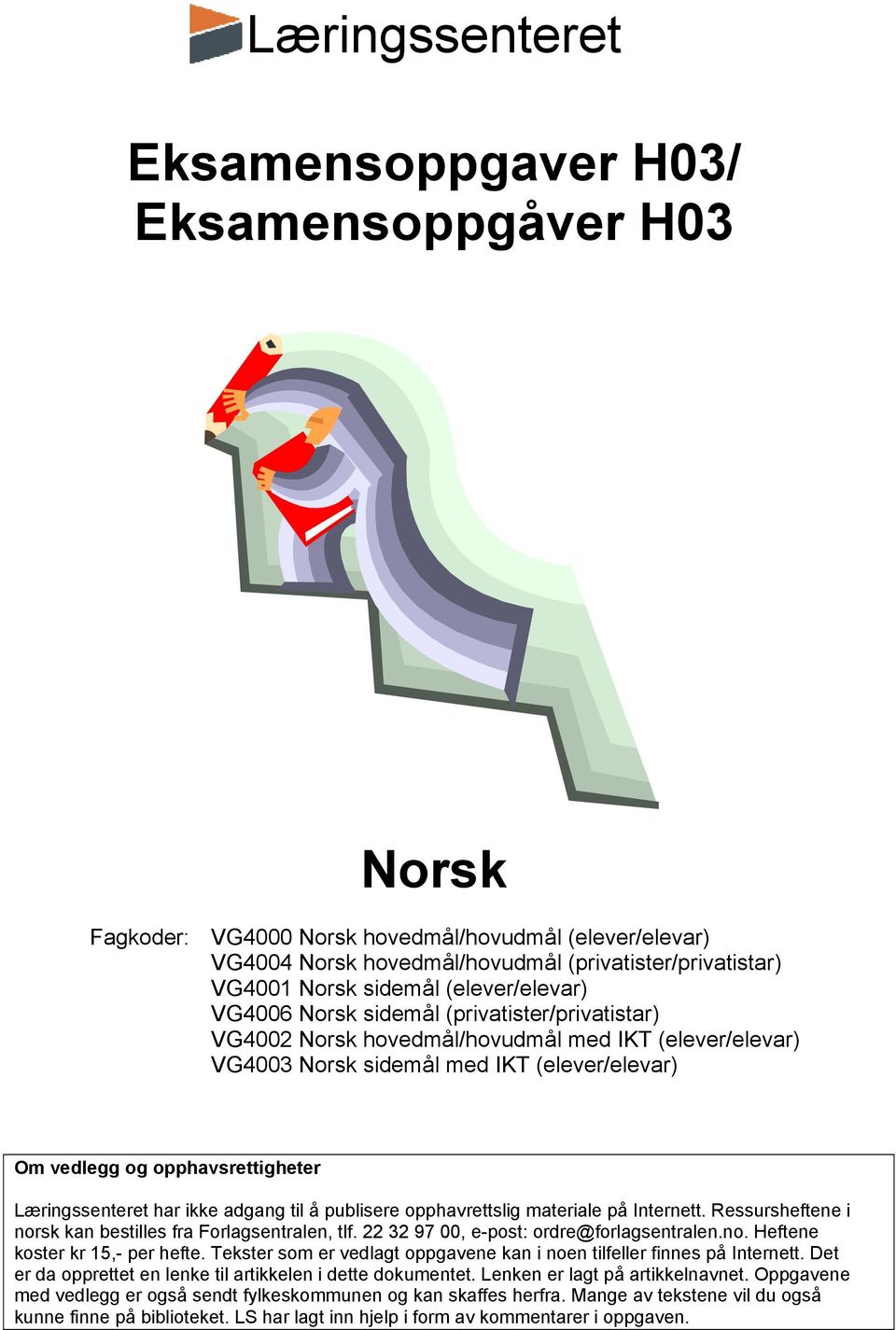 Læringssenteret har ikke adgang til å publisere opphavrettslig materiale på Internett. Ressursheftene i norsk kan bestilles fra Forlagsentralen, tlf. 22 32 97 00, e-post: ordre@forlagsentralen.no. Heftene koster kr 15,- per hefte.