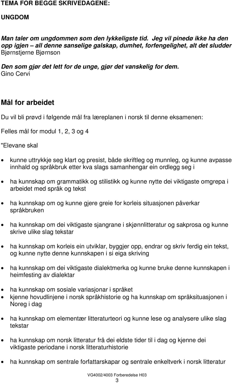 Gino Cervi Mål for arbeidet Du vil bli prøvd i følgende mål fra læreplanen i norsk til denne eksamenen: Felles mål for modul 1, 2, 3 og 4 "Elevane skal kunne uttrykkje seg klart og presist, både