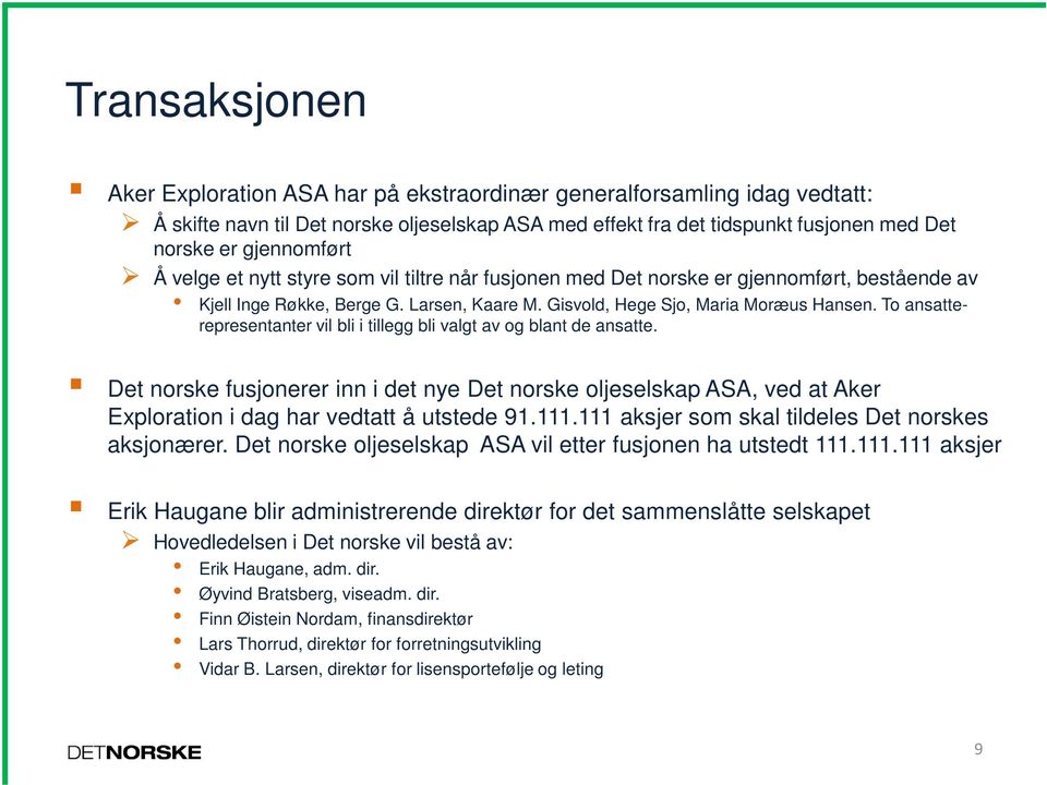 To ansatterepresentanter vil bli i tillegg bli valgt av og blant de ansatte. Det norske fusjonerer inn i det nye Det norske oljeselskap ASA, ved at Aker Exploration i dag har vedtatt å utstede 91.111.