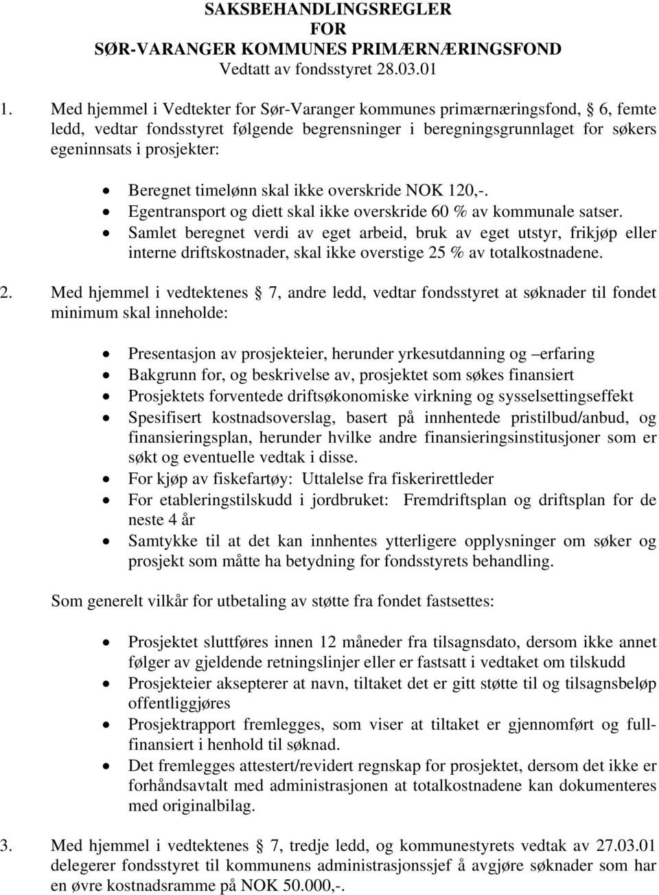 timelønn skal ikke overskride NOK 120,-. Egentransport og diett skal ikke overskride 60 % av kommunale satser.