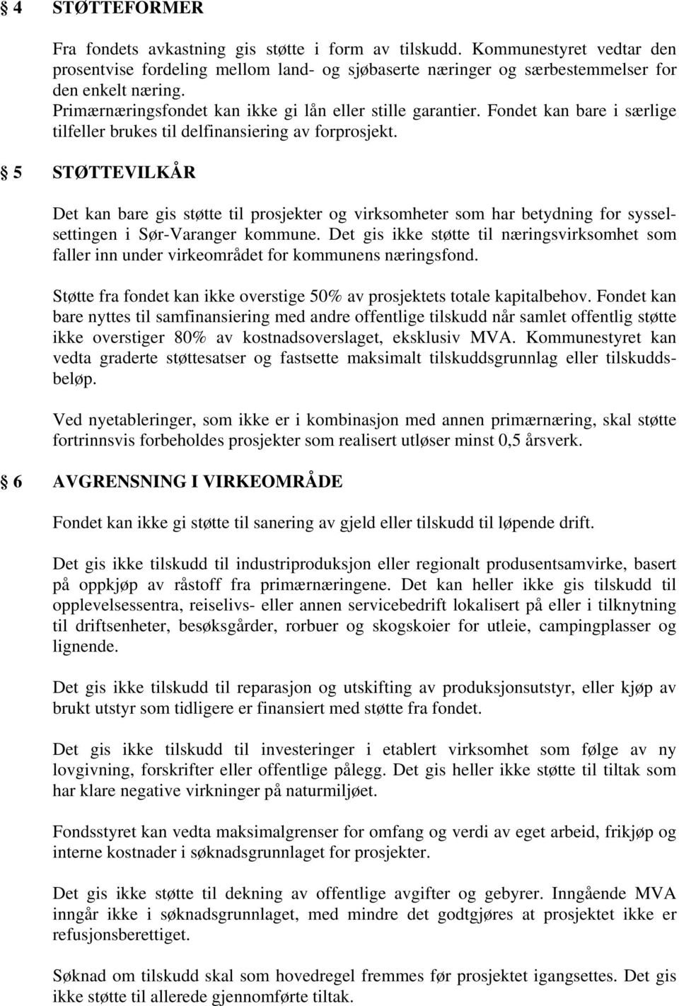 5 STØTTEVILKÅR Det kan bare gis støtte til prosjekter og virksomheter som har betydning for sysselsettingen i Sør-Varanger kommune.