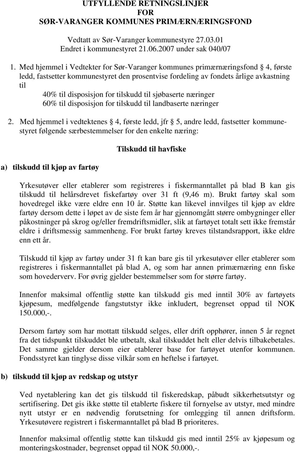 tilskudd til sjøbaserte næringer 60% til disposisjon for tilskudd til landbaserte næringer 2.