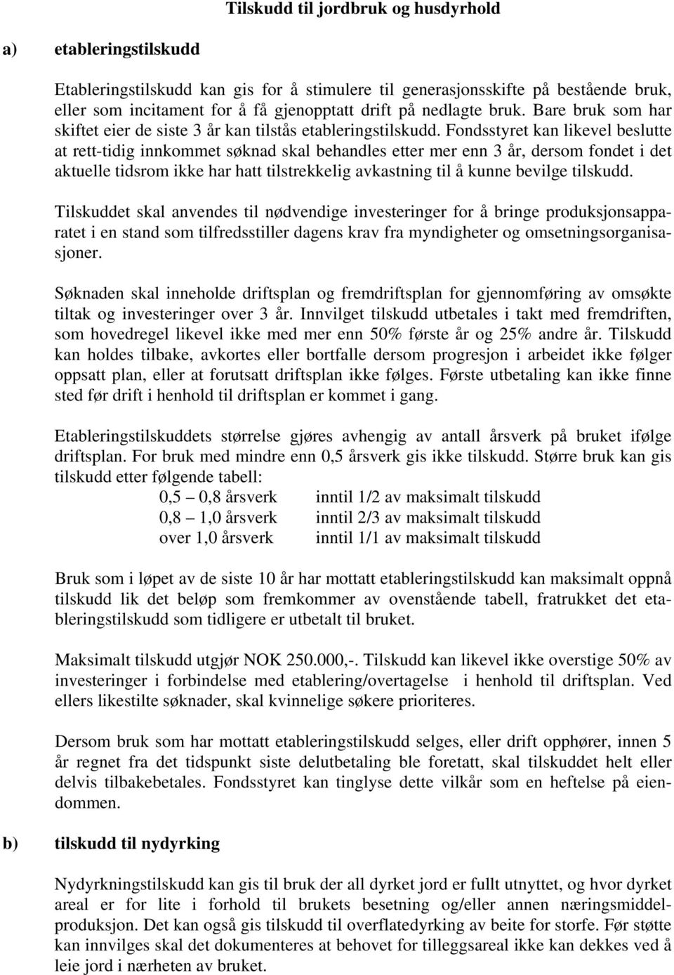 Fondsstyret kan likevel beslutte at rett-tidig innkommet søknad skal behandles etter mer enn 3 år, dersom fondet i det aktuelle tidsrom ikke har hatt tilstrekkelig avkastning til å kunne bevilge