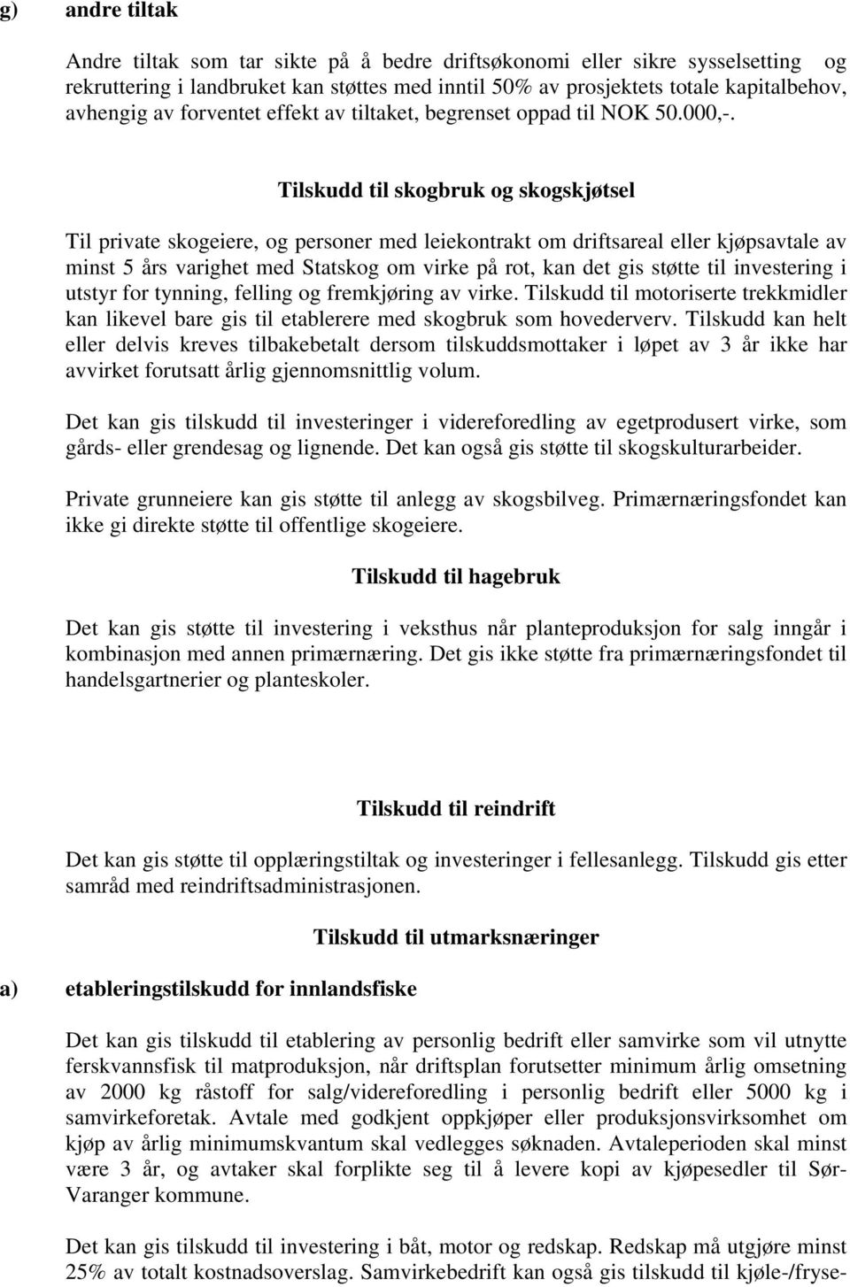 Tilskudd til skogbruk og skogskjøtsel Til private skogeiere, og personer med leiekontrakt om driftsareal eller kjøpsavtale av minst 5 års varighet med Statskog om virke på rot, kan det gis støtte til