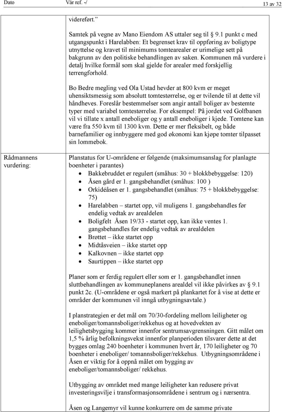 saken. Kommunen må vurdere i detalj hvilke formål som skal gjelde for arealer med forskjellig terrengforhold.