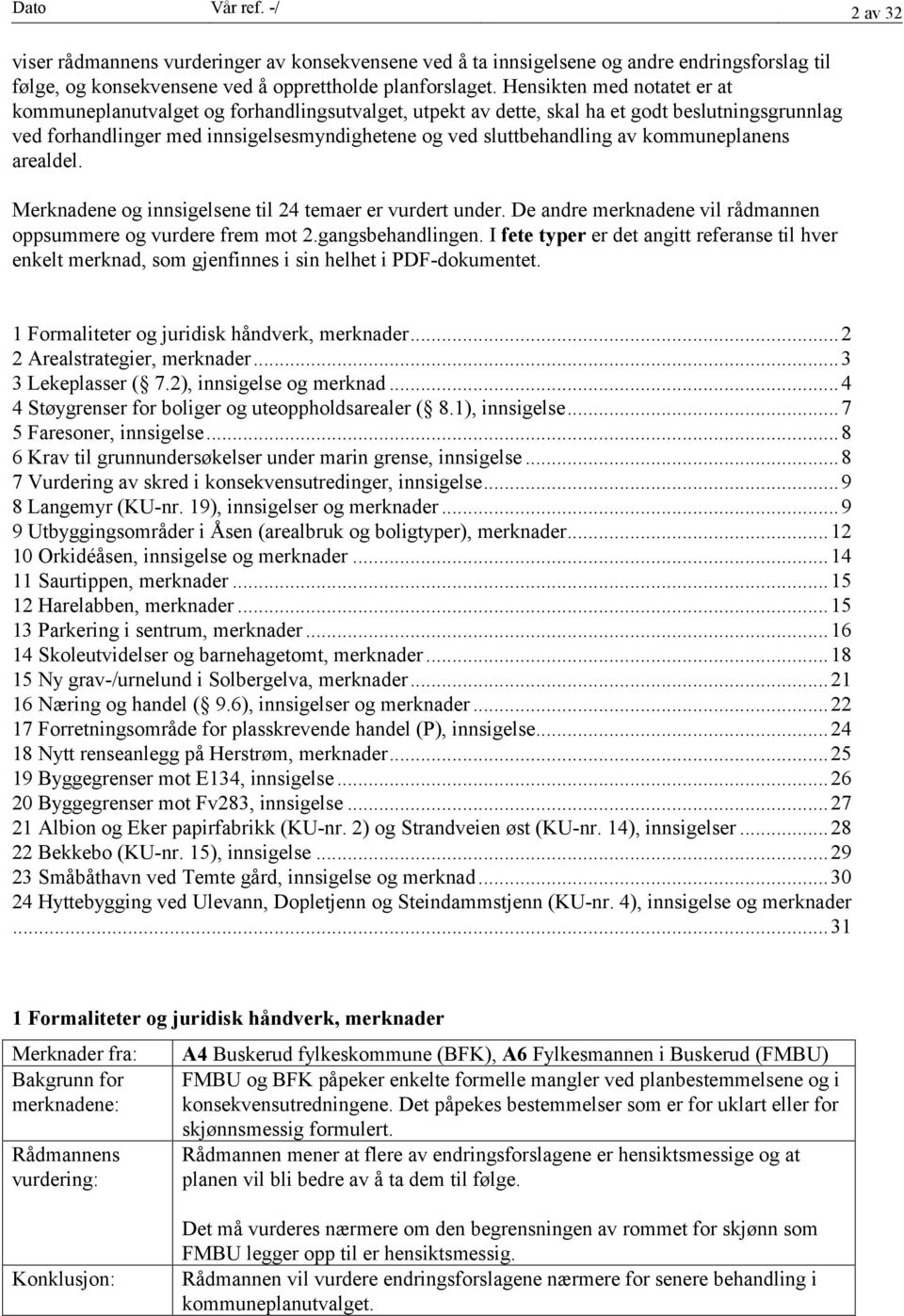 kommuneplanens arealdel. Merknadene og innsigelsene til 24 temaer er vurdert under. De andre merknadene vil rådmannen oppsummere og vurdere frem mot 2.gangsbehandlingen.