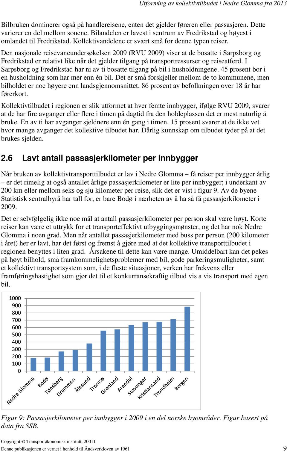 Den nasjonale reisevaneundersøkelsen 2009 (RVU 2009) viser at de bosatte i Sarpsborg og Fredrikstad er relativt like når det gjelder tilgang på transportressurser og reiseatferd.