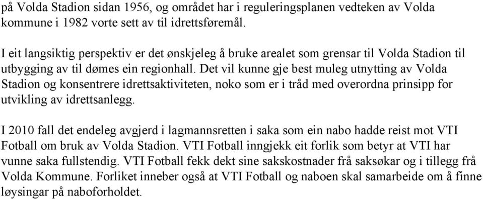 Det vil kunne gje best muleg utnytting av Volda Stadion og konsentrere idrettsaktiviteten, noko som er i tråd med overordna prinsipp for utvikling av idrettsanlegg.