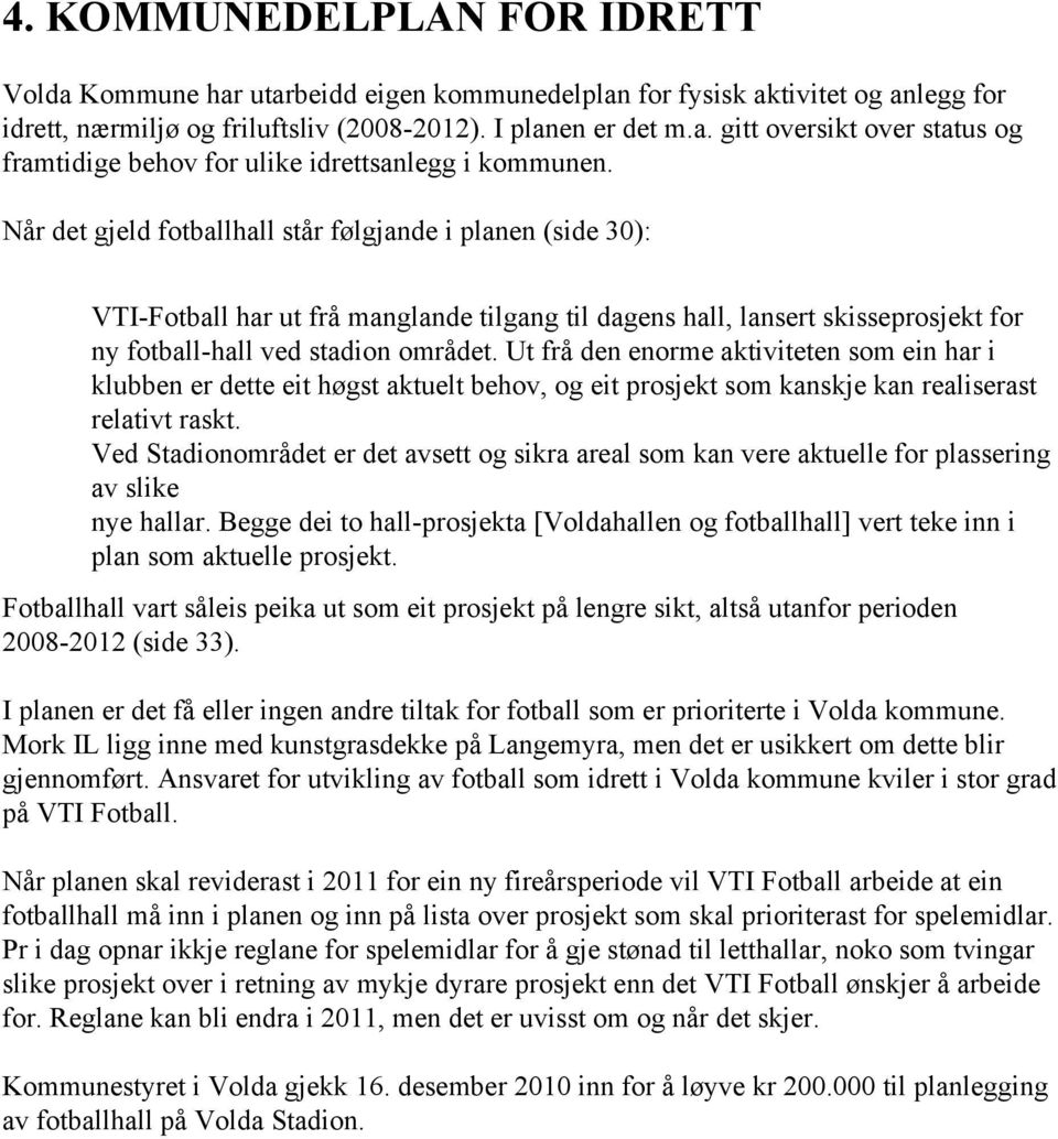 Ut frå den enorme aktiviteten som ein har i klubben er dette eit høgst aktuelt behov, og eit prosjekt som kanskje kan realiserast relativt raskt.