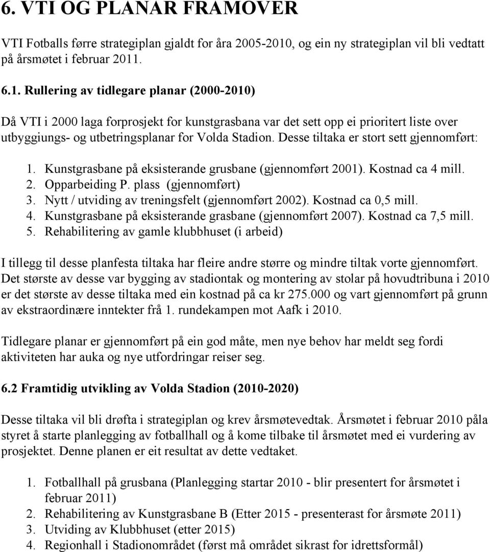 . 6.1. Rullering av tidlegare planar (2000-2010) Då VTI i 2000 laga forprosjekt for kunstgrasbana var det sett opp ei prioritert liste over utbyggiungs- og utbetringsplanar for Volda Stadion.