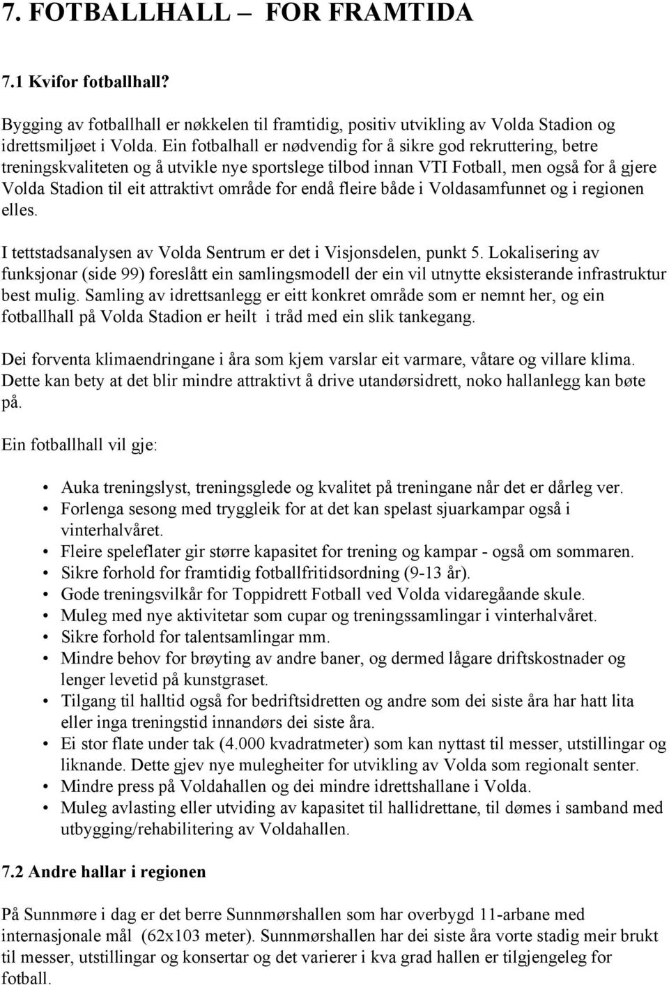 for endå fleire både i Voldasamfunnet og i regionen elles. I tettstadsanalysen av Volda Sentrum er det i Visjonsdelen, punkt 5.