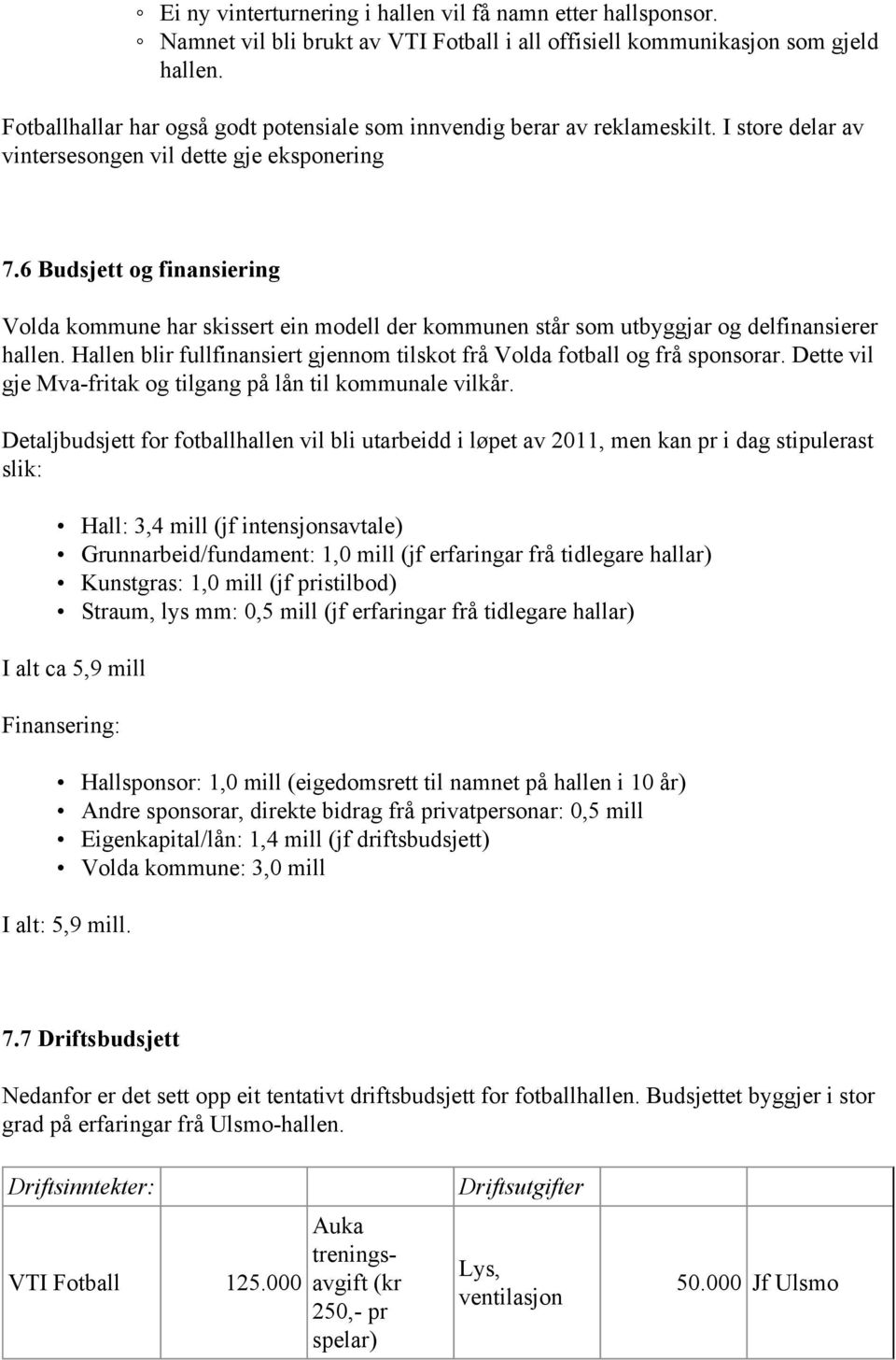 6 Budsjett og finansiering Volda kommune har skissert ein modell der kommunen står som utbyggjar og delfinansierer hallen.