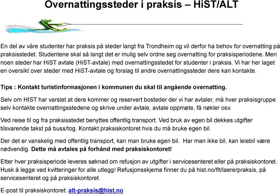 Vi har her laget en oversikt over steder med HiST-avtale og forslag til andre overnattingssteder dere kan kontakte. Tips : Kontakt turistinformasjonen i kommunen du skal til angående overnatting.