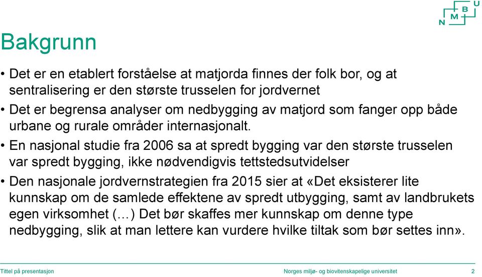 En nasjonal studie fra 26 sa at spredt bygging var den største trusselen var spredt bygging, ikke nødvendigvis tettstedsutvidelser Den nasjonale jordvernstrategien fra 215 sier at