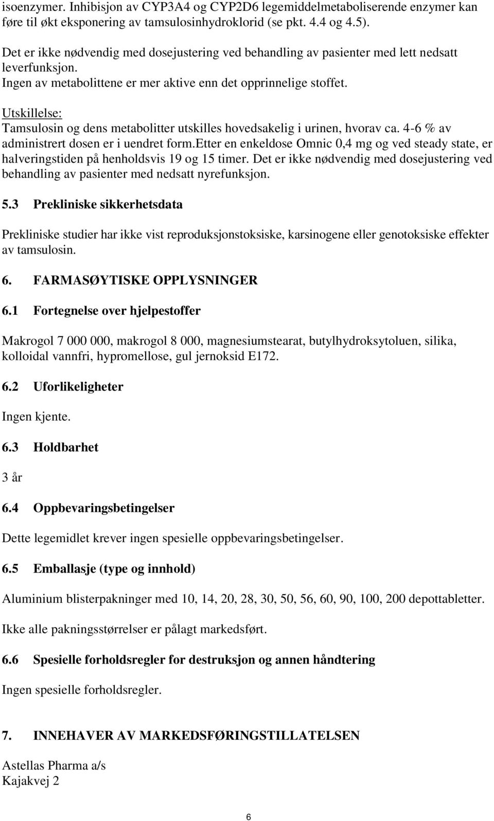 Utskillelse: Tamsulosin og dens metabolitter utskilles hovedsakelig i urinen, hvorav ca. 4-6 % av administrert dosen er i uendret form.