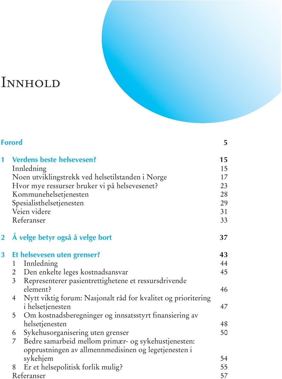 2 Den enkelte leges kostnadsansvar 3 Representerer pasientrettighetene et ressursdrivende element?