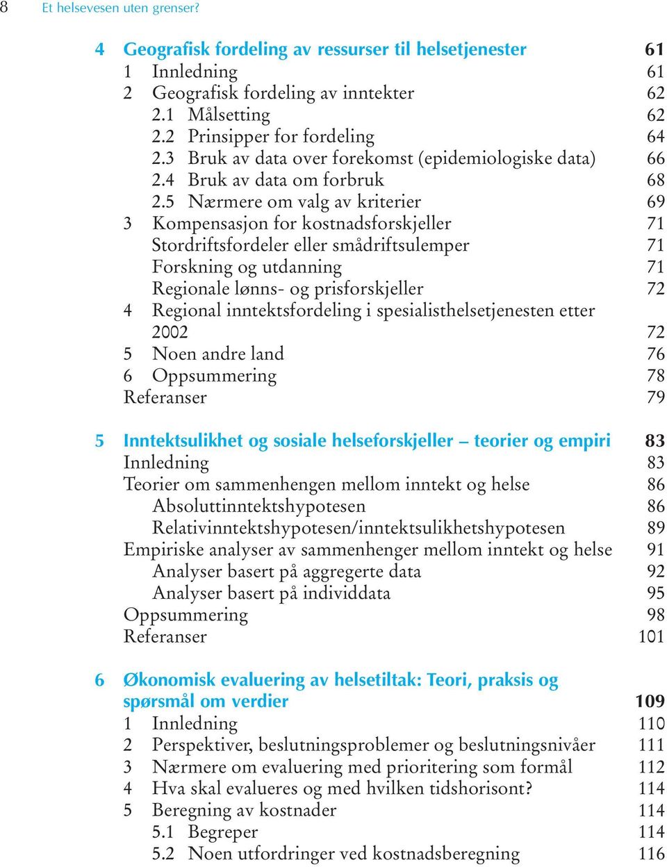 5 Nærmere om valg av kriterier 3 Kompensasjon for kostnadsforskjeller Stordriftsfordeler eller smådriftsulemper Forskning og utdanning Regionale lønns- og prisforskjeller 4 Regional inntektsfordeling