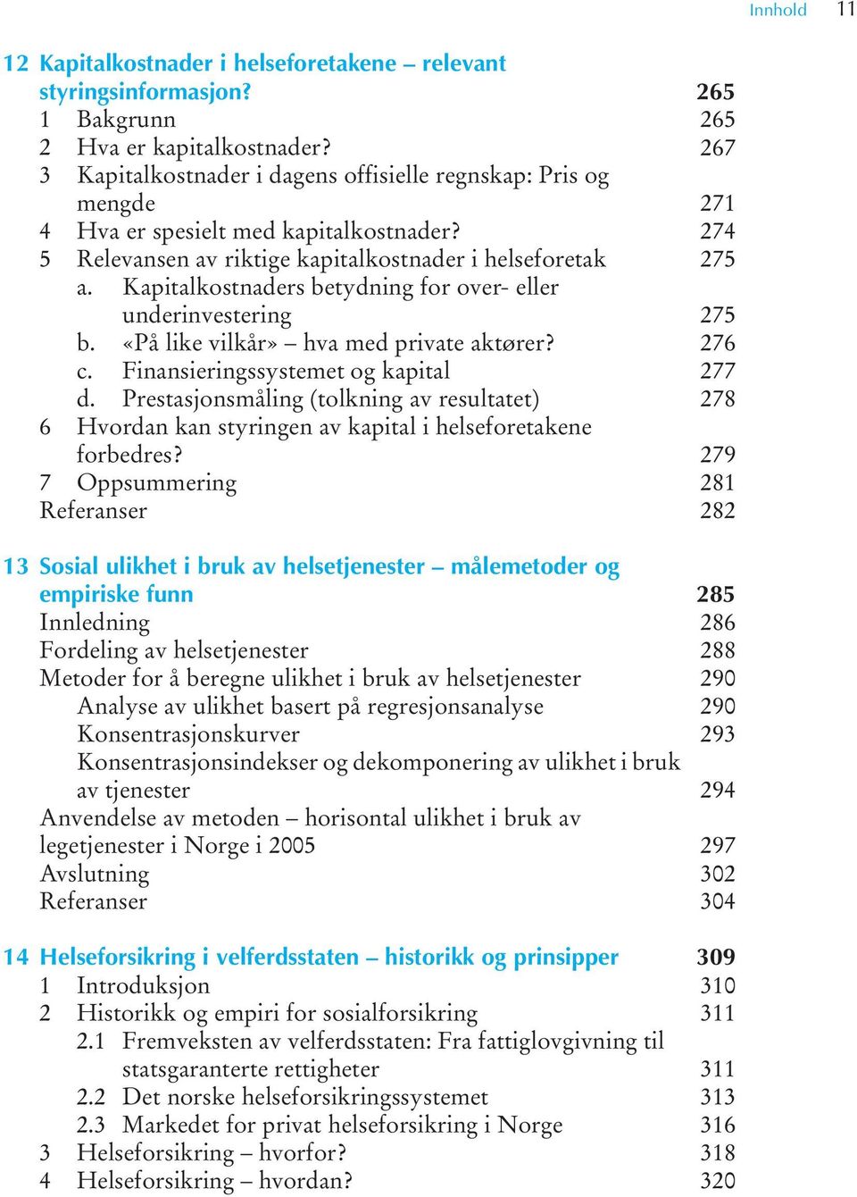 Kapitalkostnaders betydning for over- eller underinvestering b. «På like vilkår» hva med private aktører? c. Finansieringssystemet og kapital d.