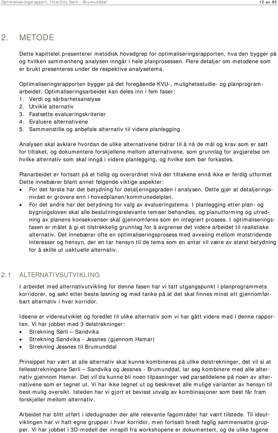 Flere detaljer om metodene som er brukt presenteres under de respektive analysetema. Optimaliseringsrapporten bygger på det foregående KVU-, mulighetsstudie- og planprogramarbeidet.