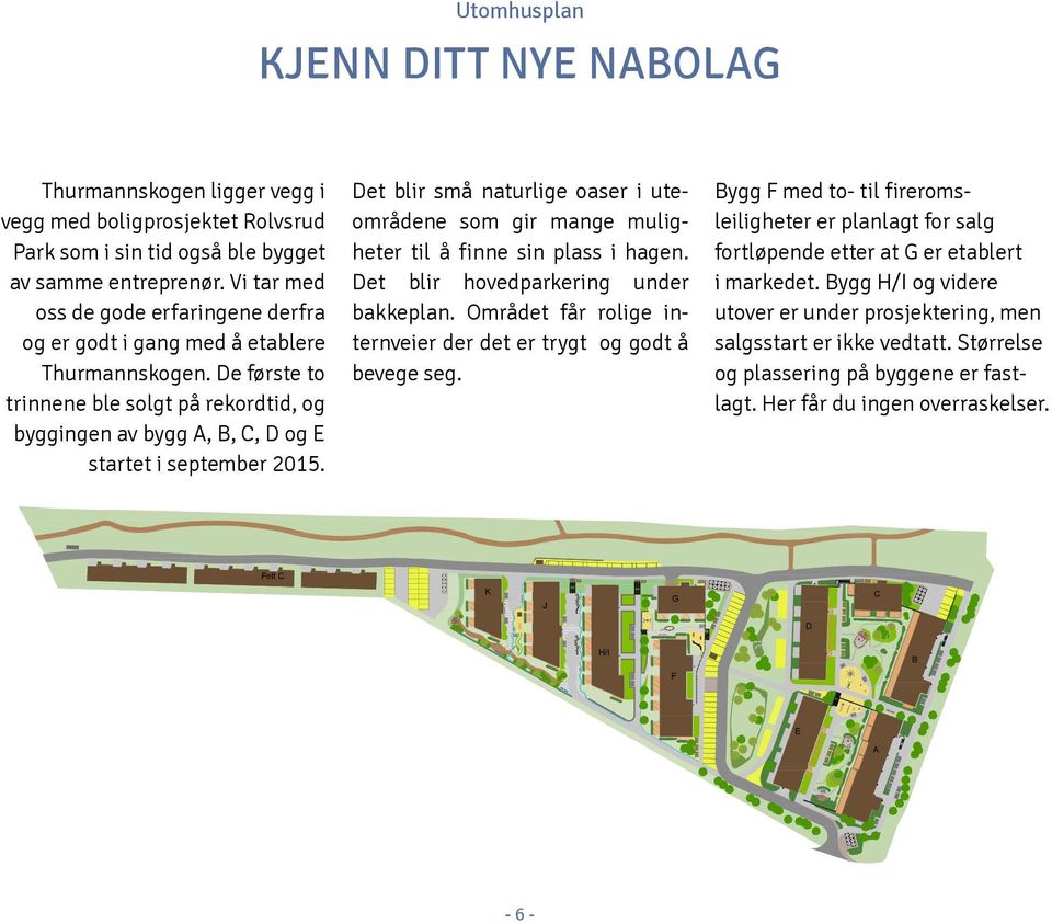 De første to trinnene ble solgt på rekordtid, og bygg ingen av bygg A, B, C, D og E startet i september 2015.