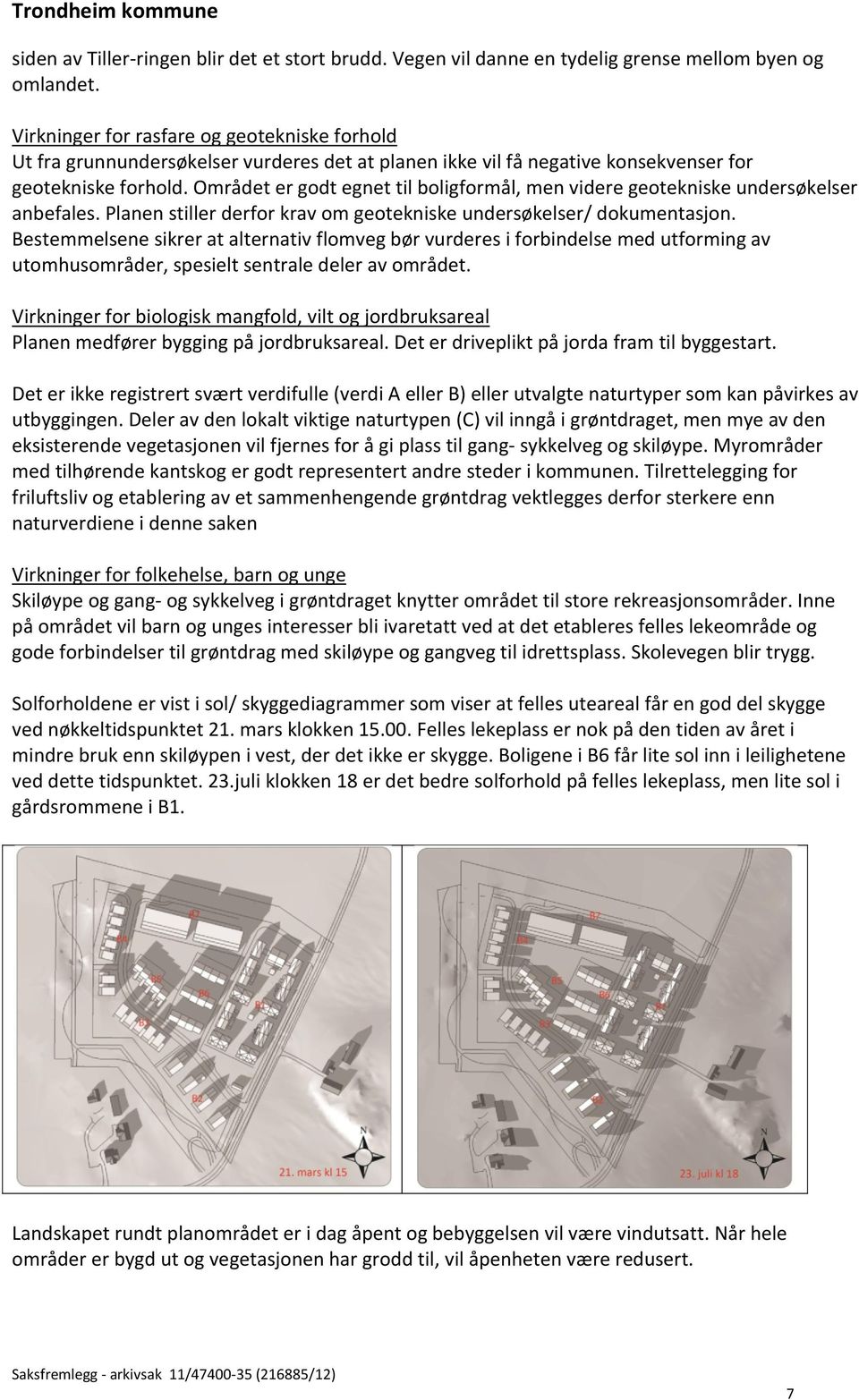 Området er godt egnet til boligformål, men videre geotekniske undersøkelser anbefales. Planen stiller derfor krav om geotekniske undersøkelser/ dokumentasjon.