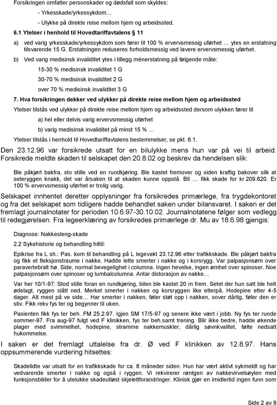 Erstatningen reduseres forholdsmessig ved lavere ervervsmessig uførhet.