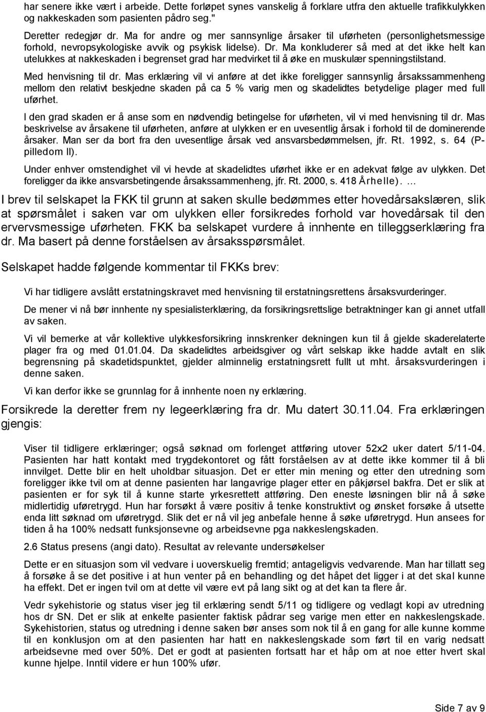 Ma konkluderer så med at det ikke helt kan utelukkes at nakkeskaden i begrenset grad har medvirket til å øke en muskulær spenningstilstand. Med henvisning til dr.