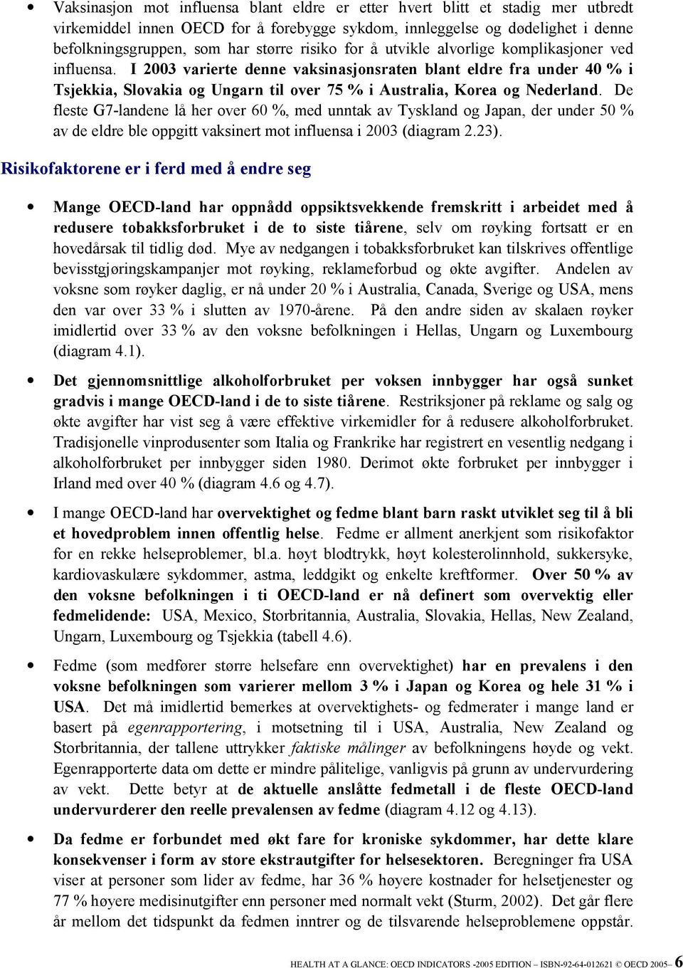 I 2003 varierte denne vaksinasjonsraten blant eldre fra under 40 % i Tsjekkia, Slovakia og Ungarn til over 75 % i Australia, Korea og Nederland.