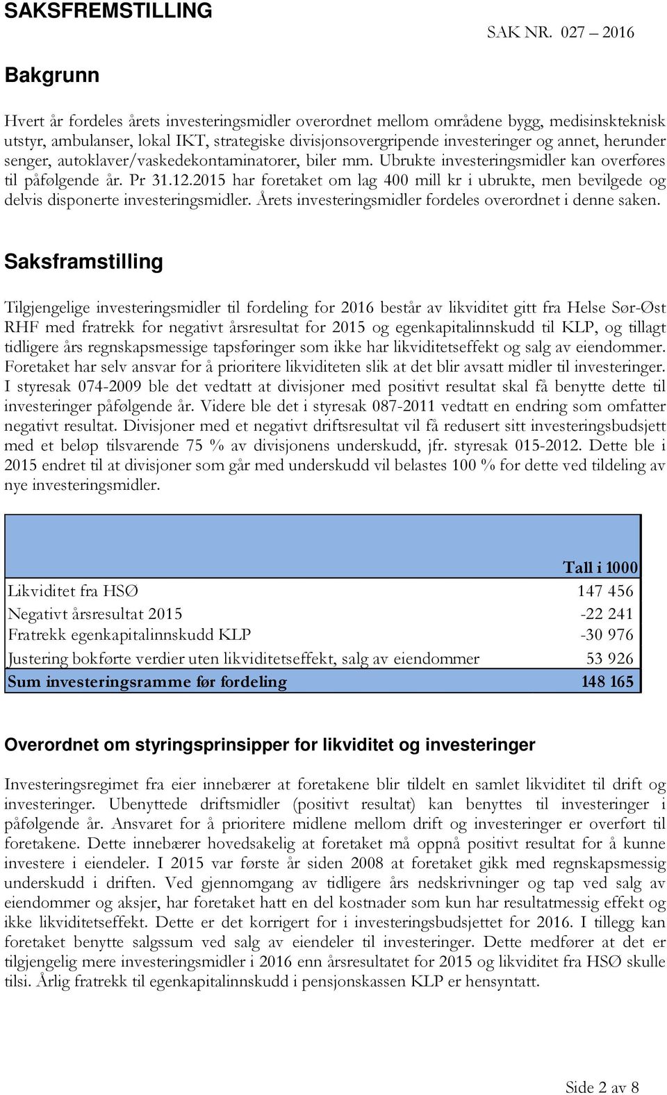 herunder senger, autoklaver/vaskedekontaminatorer, biler mm. Ubrukte investeringsmidler kan overføres til påfølgende år. Pr 31.12.