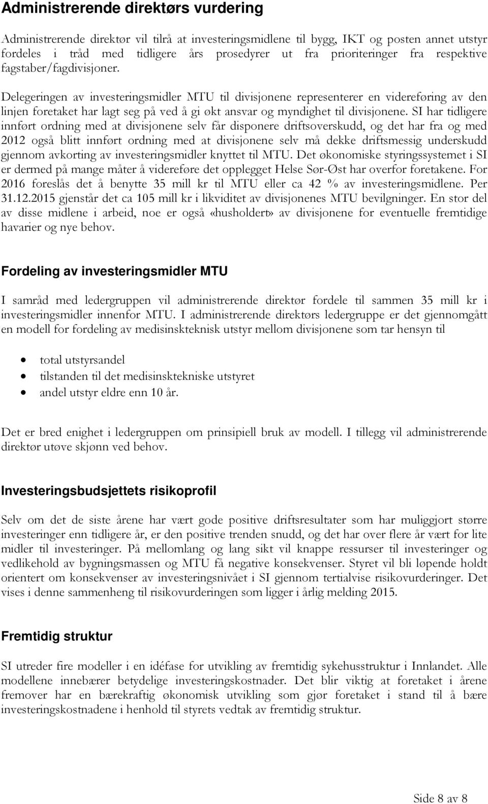 Delegeringen av investeringsmidler MTU til divisjonene representerer en videreføring av den linjen foretaket har lagt seg på ved å gi økt ansvar og myndighet til divisjonene.