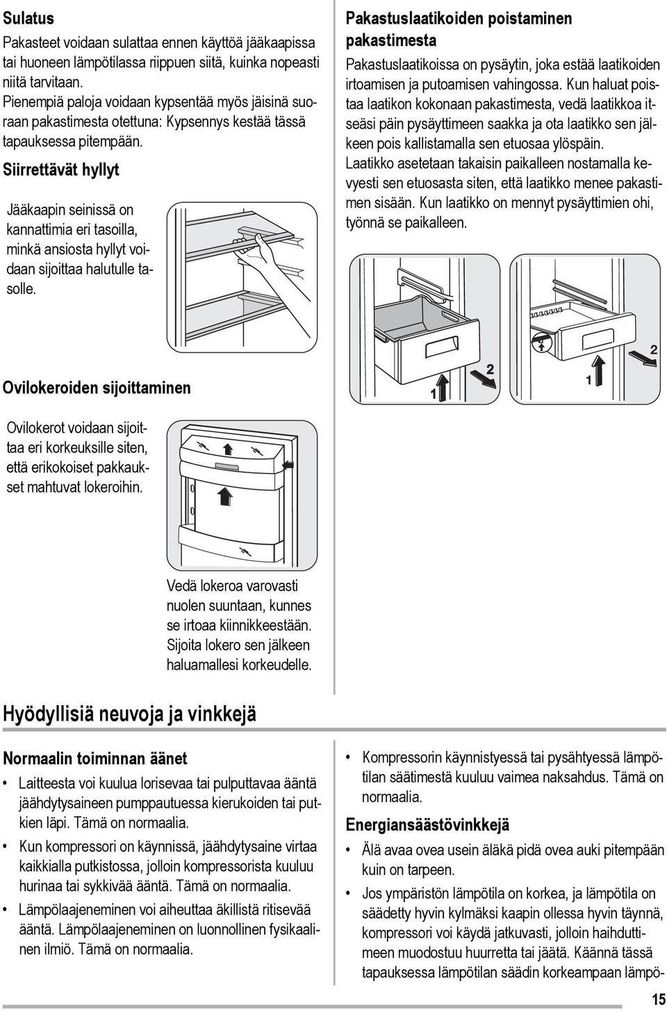 Siirrettävät hyllyt Jääkaapin seinissä on kannattimia eri tasoilla, minkä ansiosta hyllyt voidaan sijoittaa halutulle tasolle.