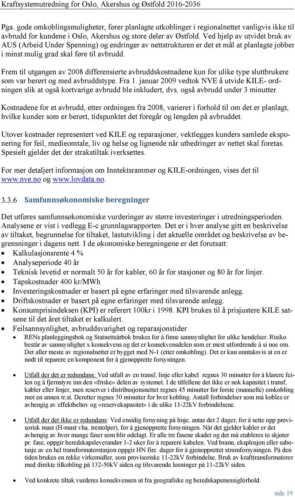 Frem til utgangen av 2008 differensierte avbruddskostnadene kun for ulike type sluttbrukere som var berørt og med avbruddstype. Fra 1.