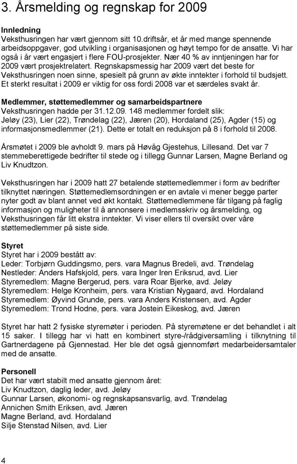 Regnskapsmessig har 2009 vært det beste for Veksthusringen noen sinne, spesielt på grunn av økte inntekter i forhold til budsjett.