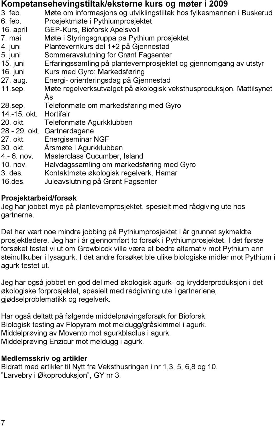 juni Erfaringssamling på plantevernprosjektet og gjennomgang av utstyr 16. juni Kurs med Gyro: Markedsføring 27. aug. Energi- orienteringsdag på Gjennestad 11.sep.