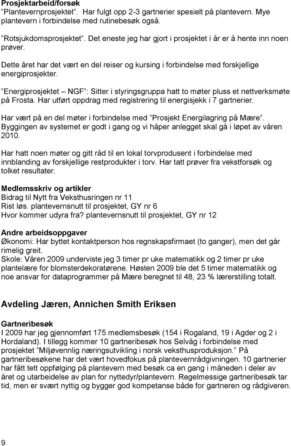 Energiprosjektet NGF : Sitter i styringsgruppa hatt to møter pluss et nettverksmøte på Frosta. Har utført oppdrag med registrering til energisjekk i 7 gartnerier.