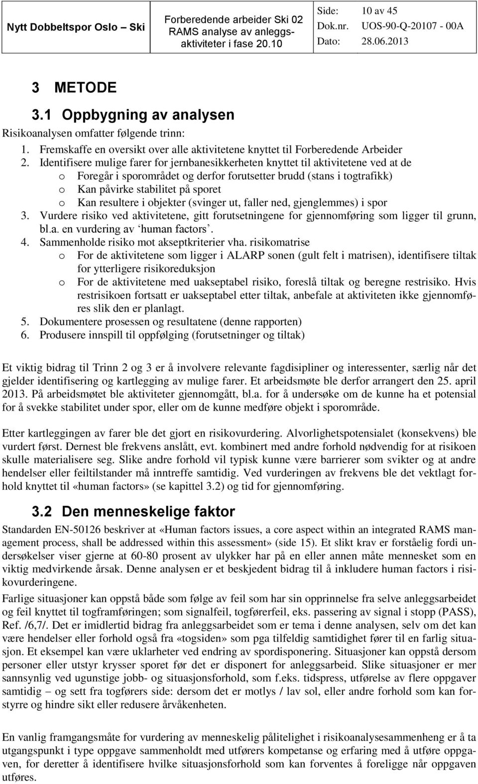 resultere i objekter (svinger ut, faller ned, gjenglemmes) i spor 3. Vurdere risiko ved aktivitetene, gitt forutsetningene for gjennomføring som ligger til grunn, bl.a. en vurdering av human factors.